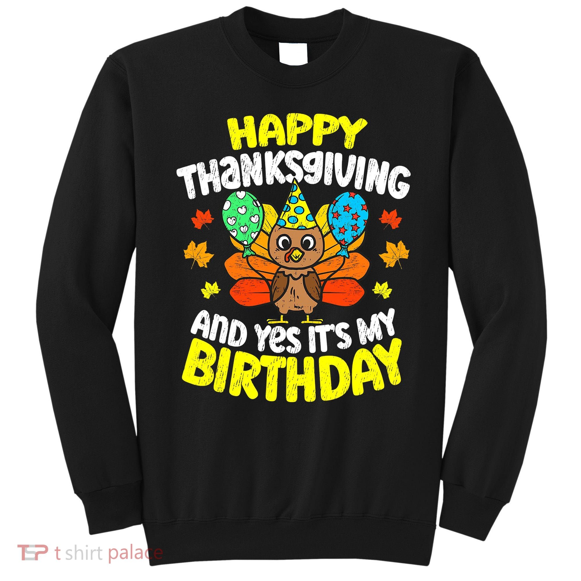 Happy Thanksgiving And Its My Birthday Funny Turkey Day Sweatshirt