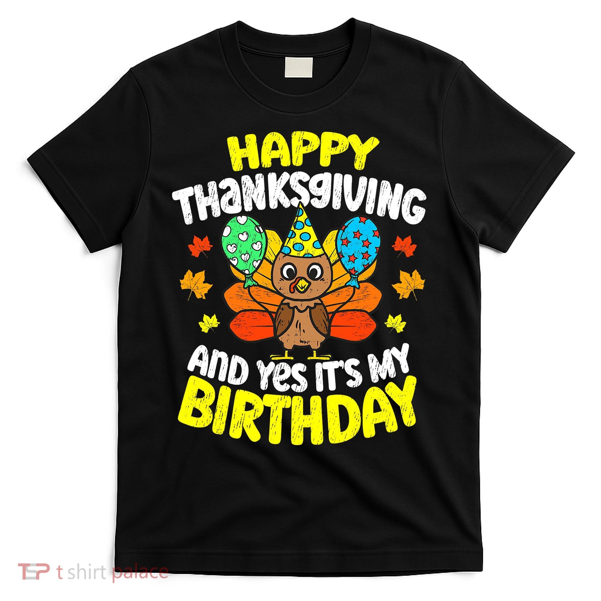 Happy Thanksgiving And Its My Birthday Funny Turkey Day T-Shirt