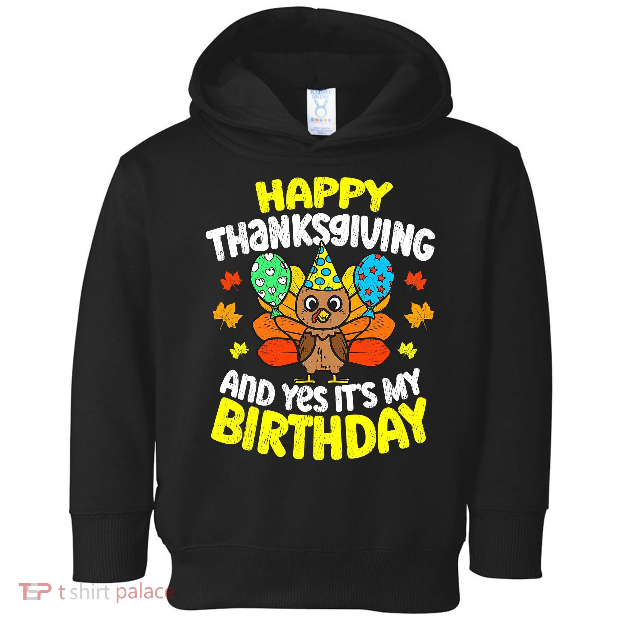 Happy Thanksgiving And Its My Birthday Funny Turkey Day Toddler Hoodie