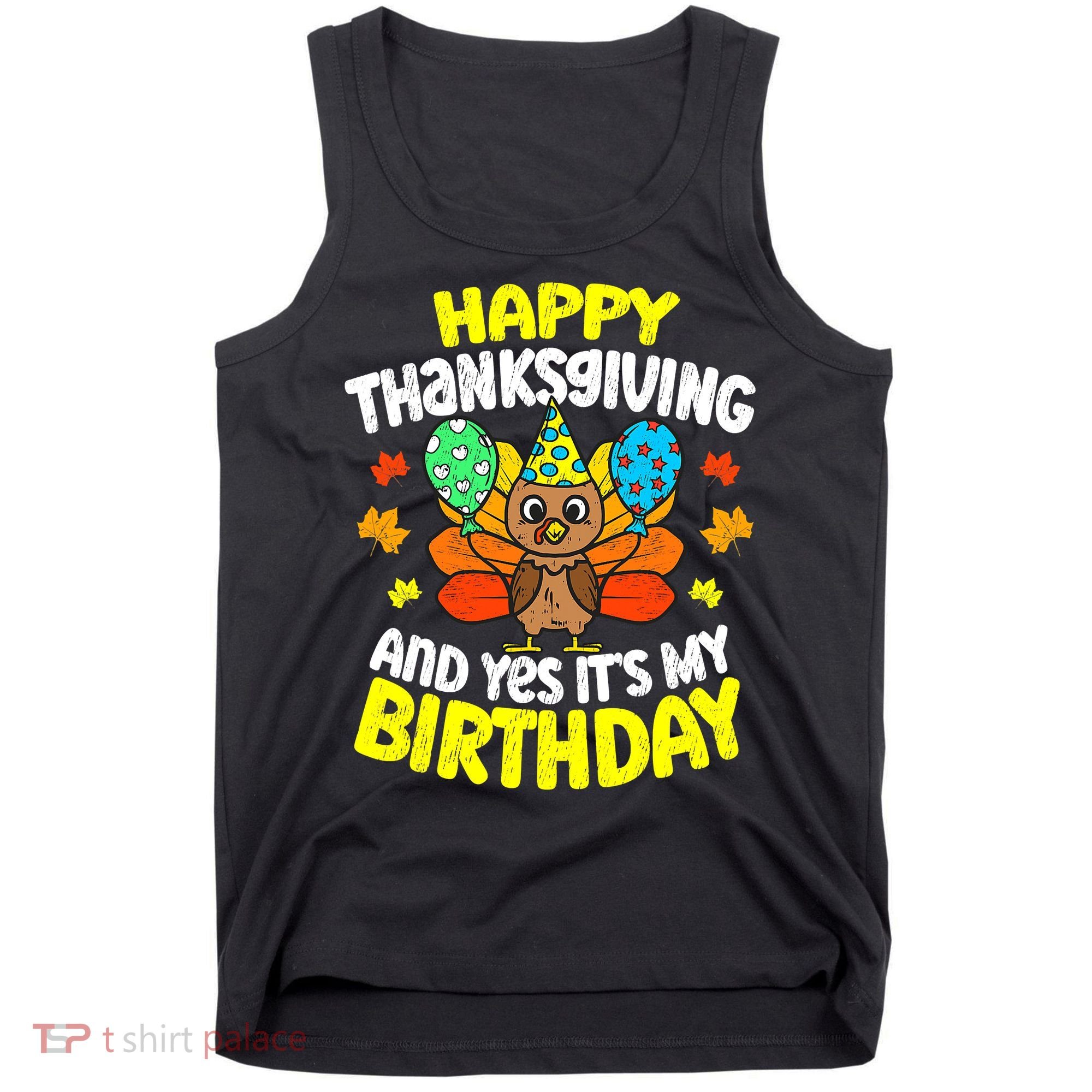 Happy Thanksgiving And Its My Birthday Funny Turkey Day Tank Top