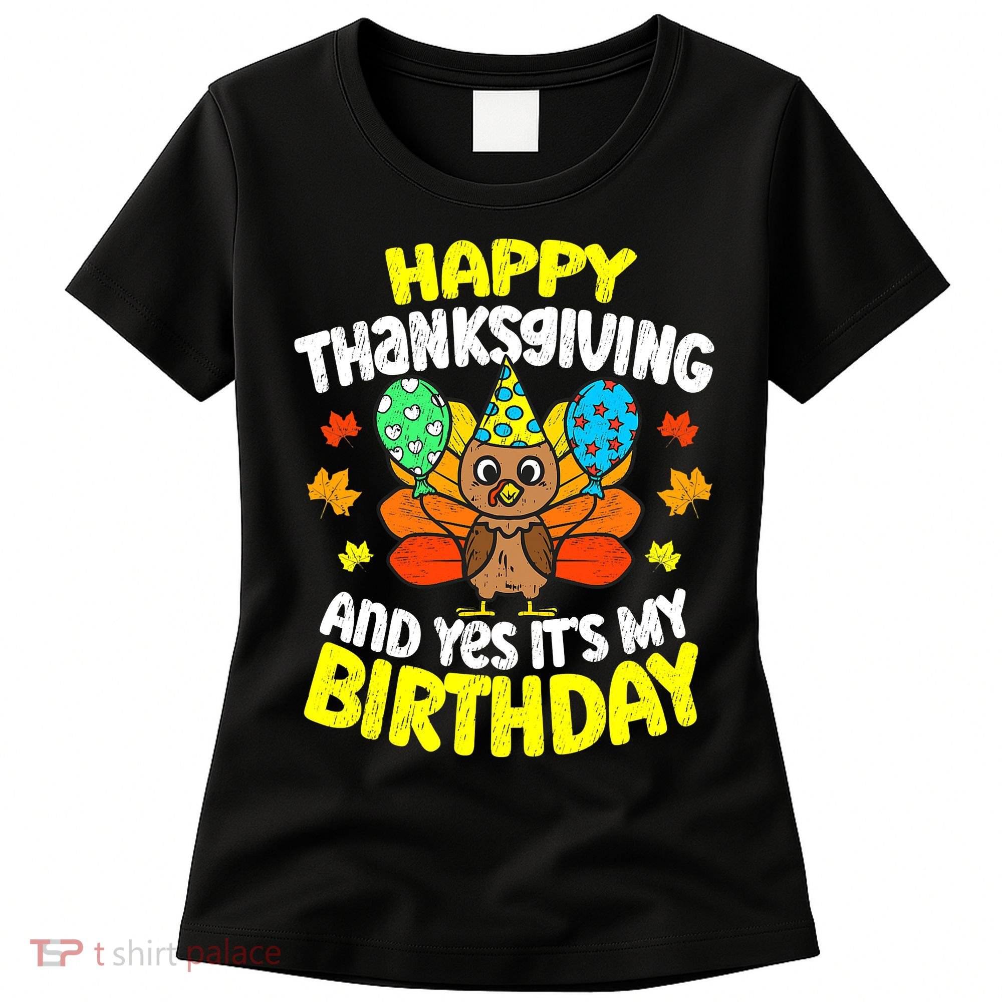 Happy Thanksgiving And Its My Birthday Funny Turkey Day Women's T-Shirt