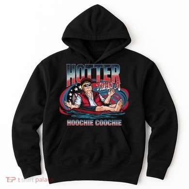 Hotter Than A Hoochie Coochie Funny Trump Perfect Gift Hoodie