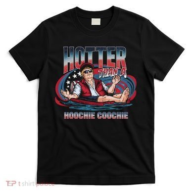 Hotter Than A Hoochie Coochie Funny Trump Perfect Gift T-Shirt