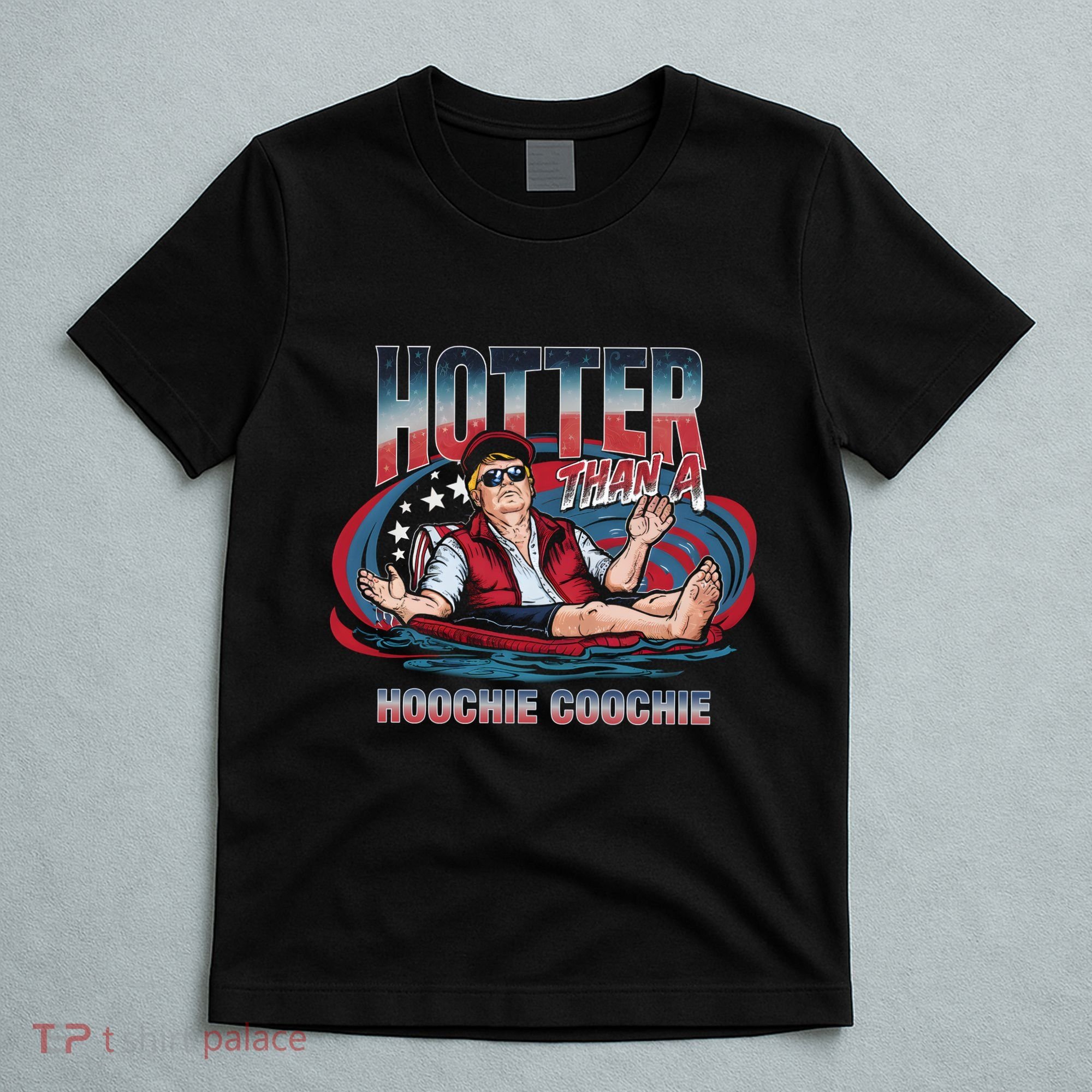 Hotter Than A Hoochie Coochie Funny Trump Perfect Gift T-Shirt