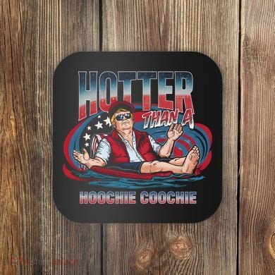 Hotter Than A Hoochie Coochie Funny Trump Perfect Gift Coaster