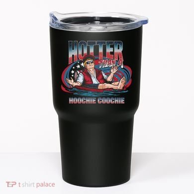 Hotter Than A Hoochie Coochie Funny Trump Perfect Gift Tumbler