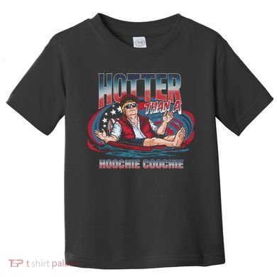 Hotter Than A Hoochie Coochie Funny Trump Perfect Gift Toddler T-Shirt