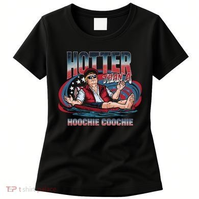 Hotter Than A Hoochie Coochie Funny Trump Perfect Gift Women's T-Shirt