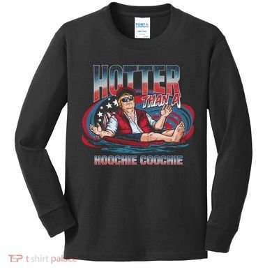 Hotter Than A Hoochie Coochie Funny Trump Perfect Gift Kids Long Sleeve Shirt