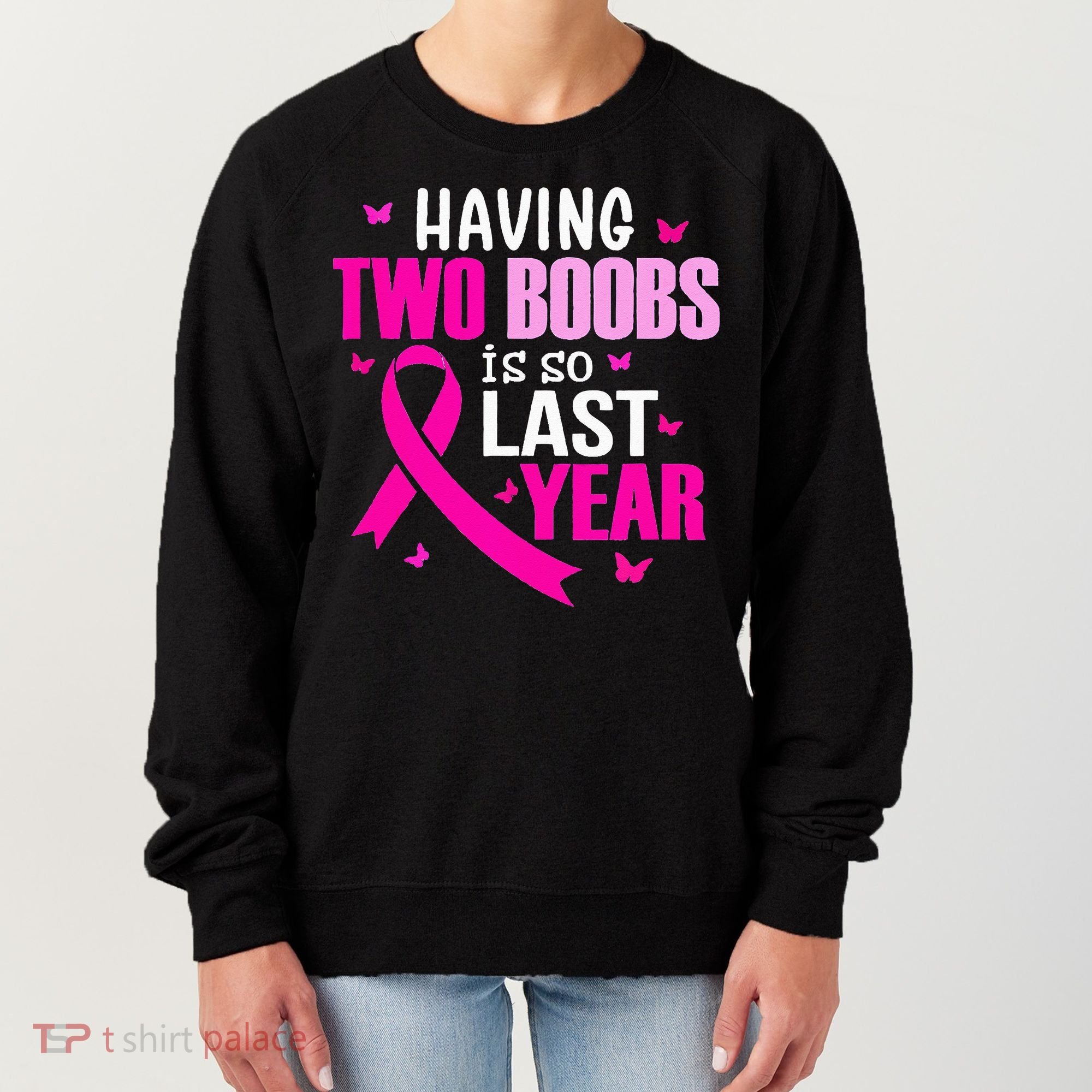 Having Two Boobs Is So Last Year Breast Cancer Awareness Women's Sweatshirt