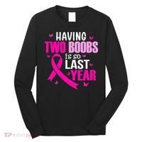 Having Two Boobs Is So Last Year Breast Cancer Awareness Long Sleeve Shirt thumb 0