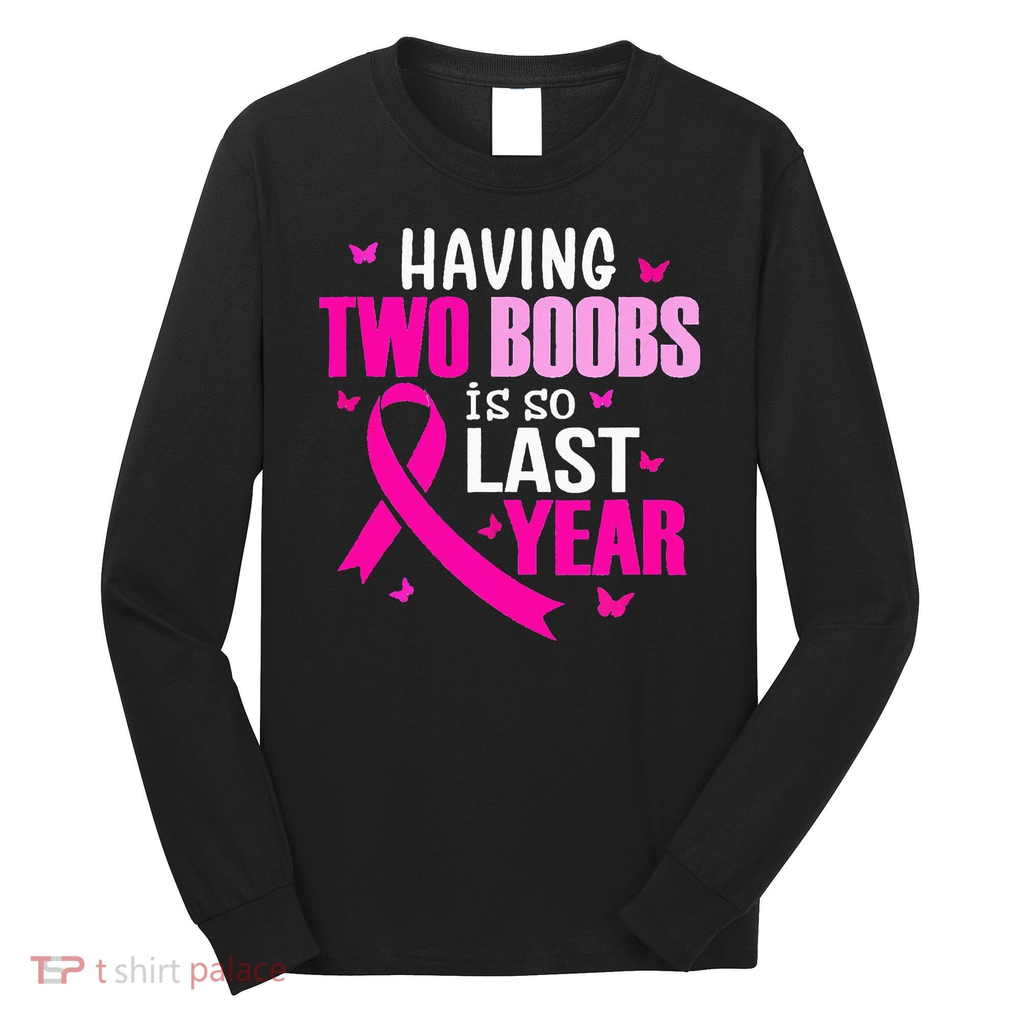 Having Two Boobs Is So Last Year Breast Cancer Awareness Long Sleeve Shirt