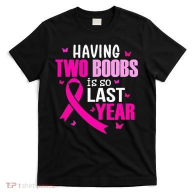 Having Two Boobs Is So Last Year Breast Cancer Awareness T-Shirt