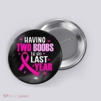 Having Two Boobs Is So Last Year Breast Cancer Awareness Button thumb 0