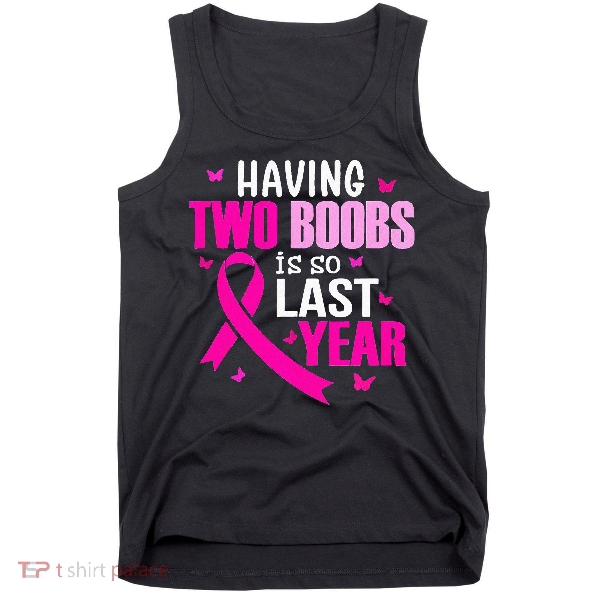 Having Two Boobs Is So Last Year Breast Cancer Awareness Tank Top