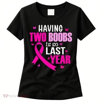 Having Two Boobs Is So Last Year Breast Cancer Awareness Women's T-Shirt