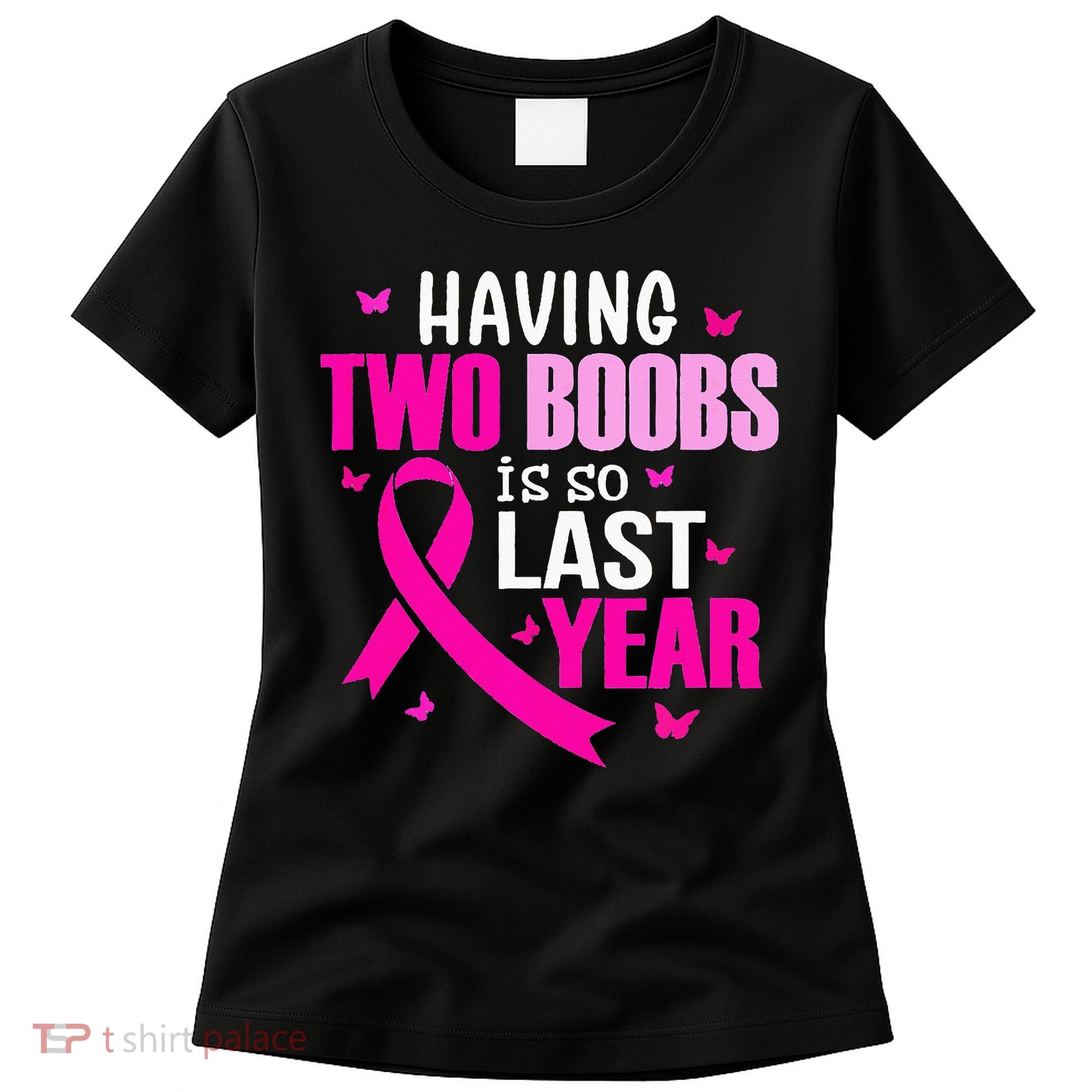 Having Two Boobs Is So Last Year Breast Cancer Awareness Women's T-Shirt