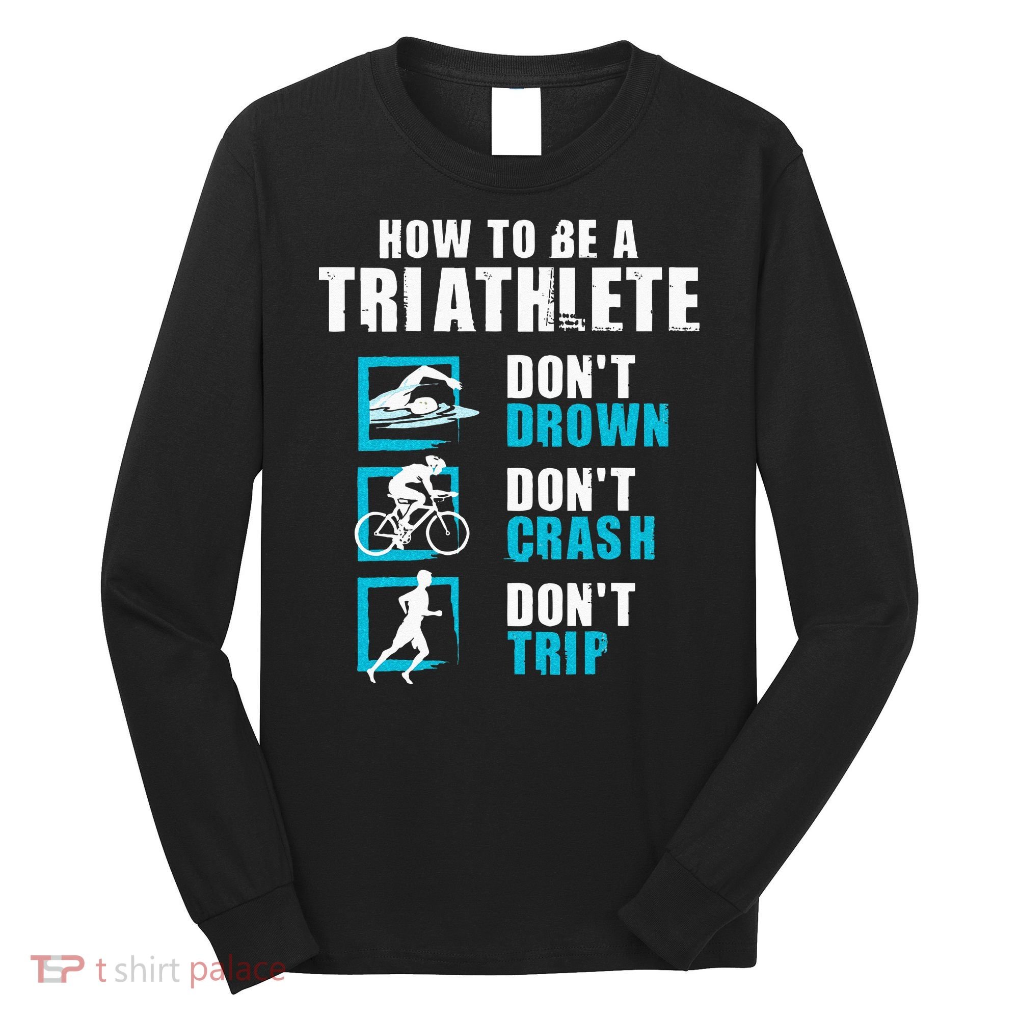 How To Be A Triathlete Triathlon Swimming Running Cycling Long Sleeve Shirt