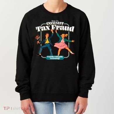 How To Commit Tax Fraud Family Friendly Learning! Funny Women's Sweatshirt