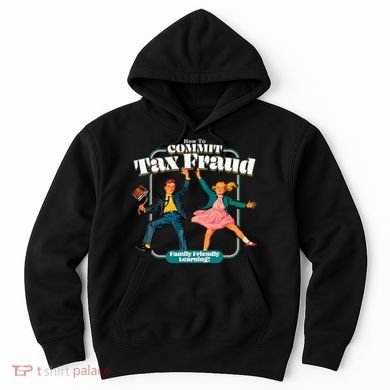 How To Commit Tax Fraud Family Friendly Learning! Funny Hoodie