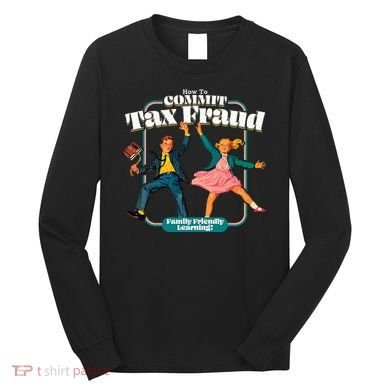 How To Commit Tax Fraud Family Friendly Learning! Funny Long Sleeve Shirt