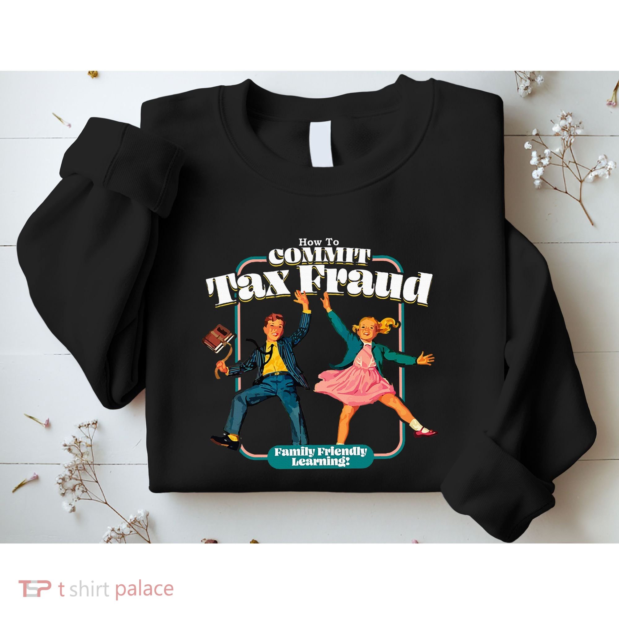 How To Commit Tax Fraud Family Friendly Learning! Funny Sweatshirt