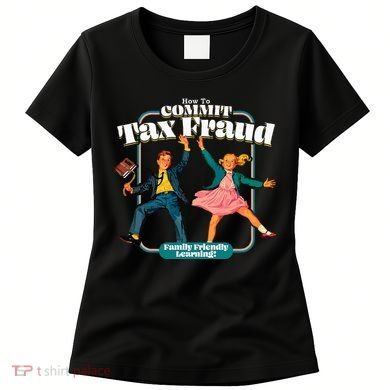 How To Commit Tax Fraud Family Friendly Learning! Funny Women's T-Shirt