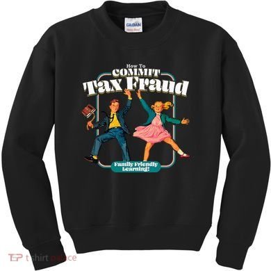 How To Commit Tax Fraud Family Friendly Learning! Funny Kids Sweatshirt