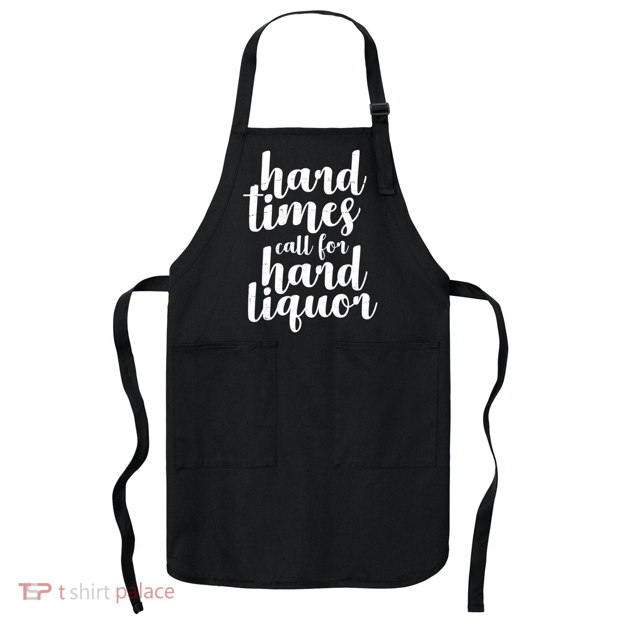 Hard Times Call For Hard Liquor Funny Sarcastic Apron