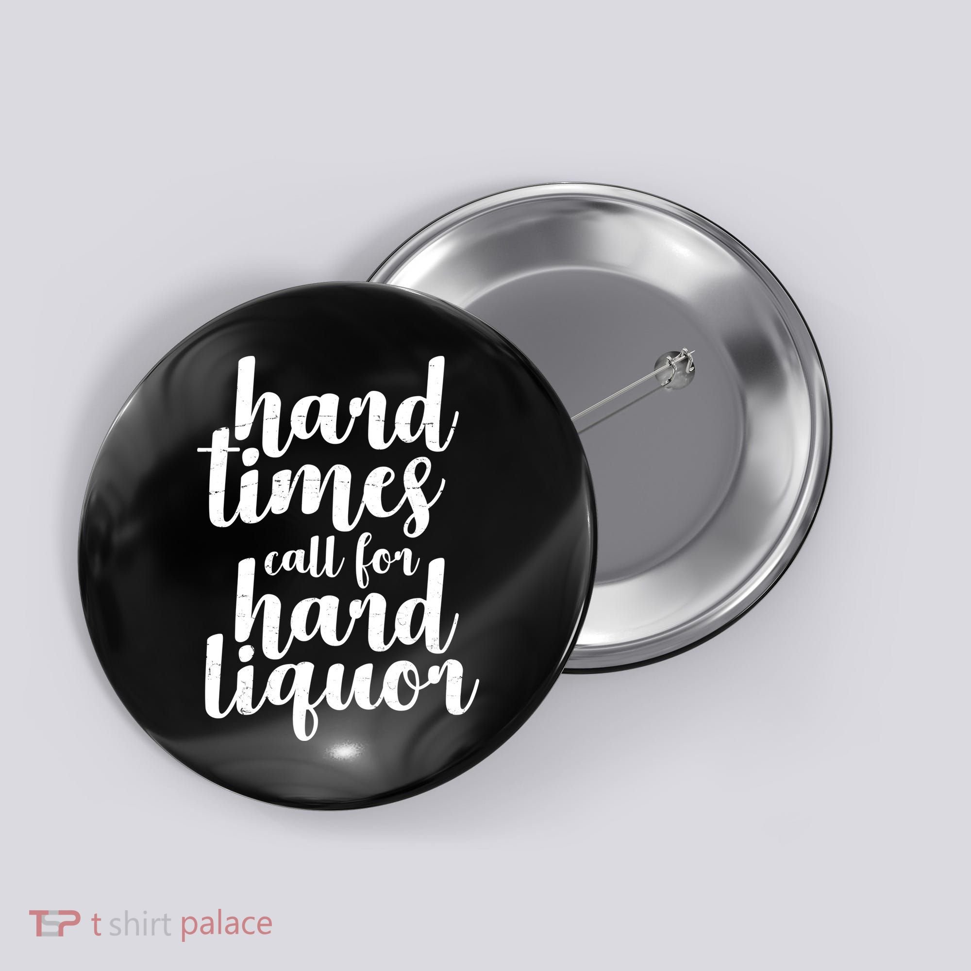 Hard Times Call For Hard Liquor Funny Sarcastic Button