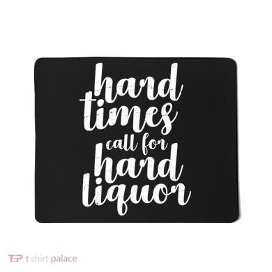 Hard Times Call For Hard Liquor Funny Sarcastic Mousepad
