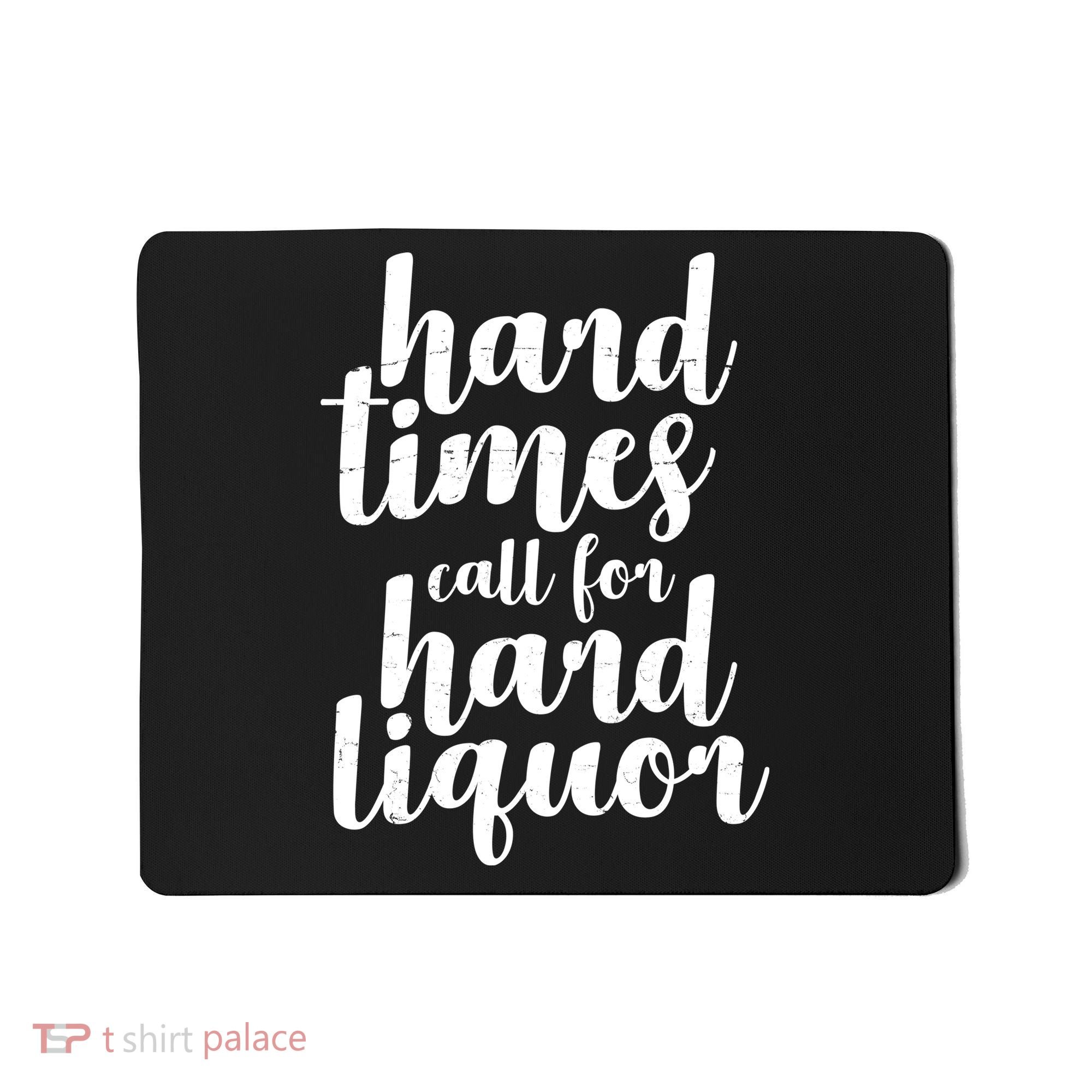 Hard Times Call For Hard Liquor Funny Sarcastic Mousepad