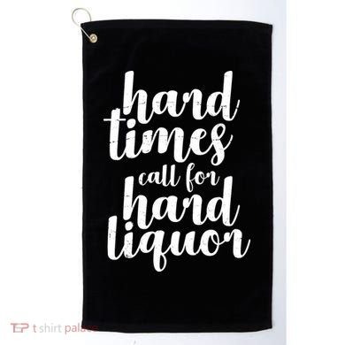Hard Times Call For Hard Liquor Funny Sarcastic Golf Towel