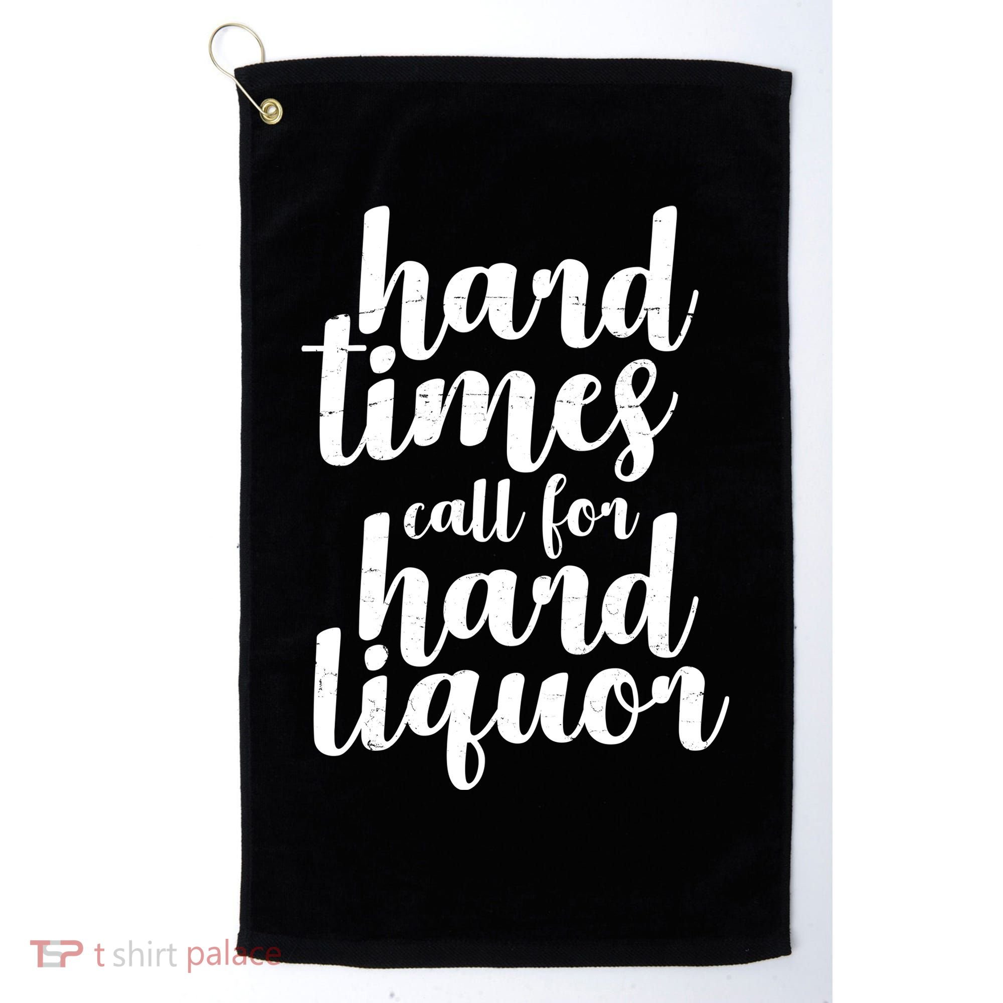 Hard Times Call For Hard Liquor Funny Sarcastic Golf Towel