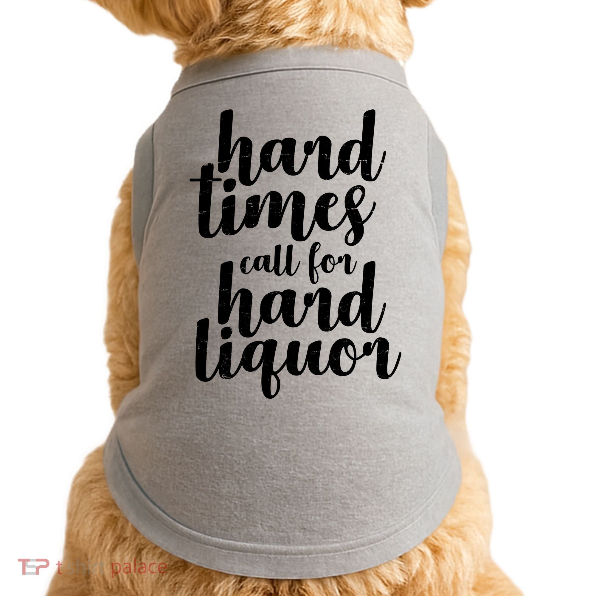 Hard Times Call For Hard Liquor Funny Sarcastic Doggie Tank
