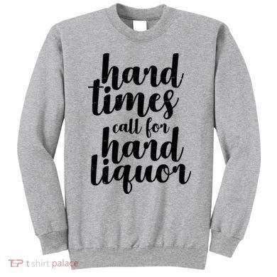 Hard Times Call For Hard Liquor Funny Sarcastic Sweatshirt