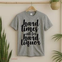 Hard Times Call For Hard Liquor Funny Sarcastic T-Shirt thumb 2