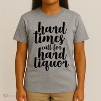 Hard Times Call For Hard Liquor Funny Sarcastic T-Shirt thumb 4