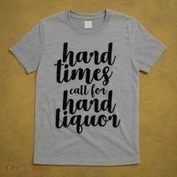 Hard Times Call For Hard Liquor Funny Sarcastic T-Shirt thumb 5