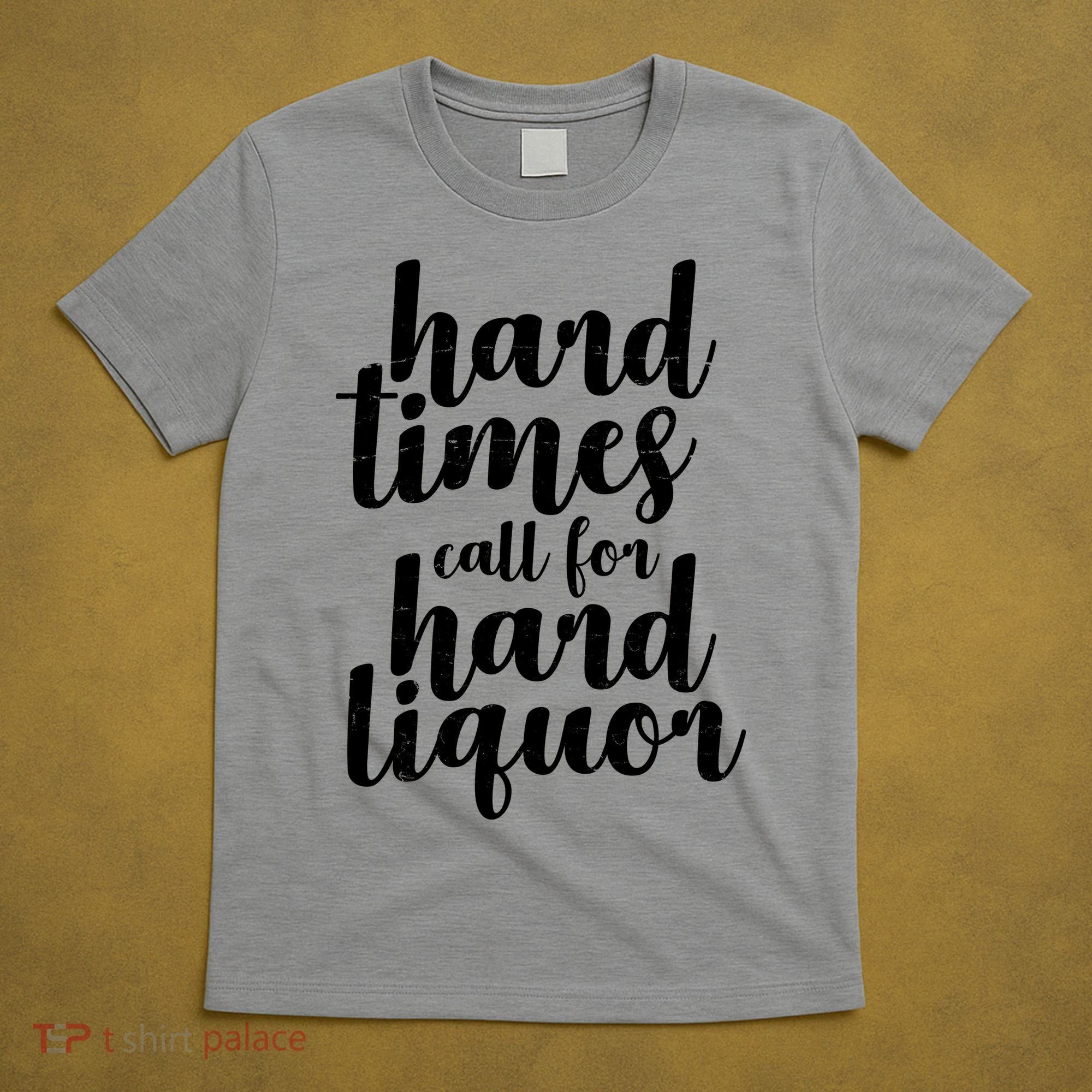 Hard Times Call For Hard Liquor Funny Sarcastic T-Shirt
