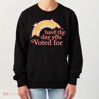 Have The Day You Voted For Funny Women's Sweatshirt thumb 0