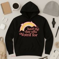 Have The Day You Voted For Funny Hoodie thumb 3
