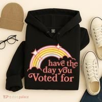 Have The Day You Voted For Funny Hoodie thumb 4
