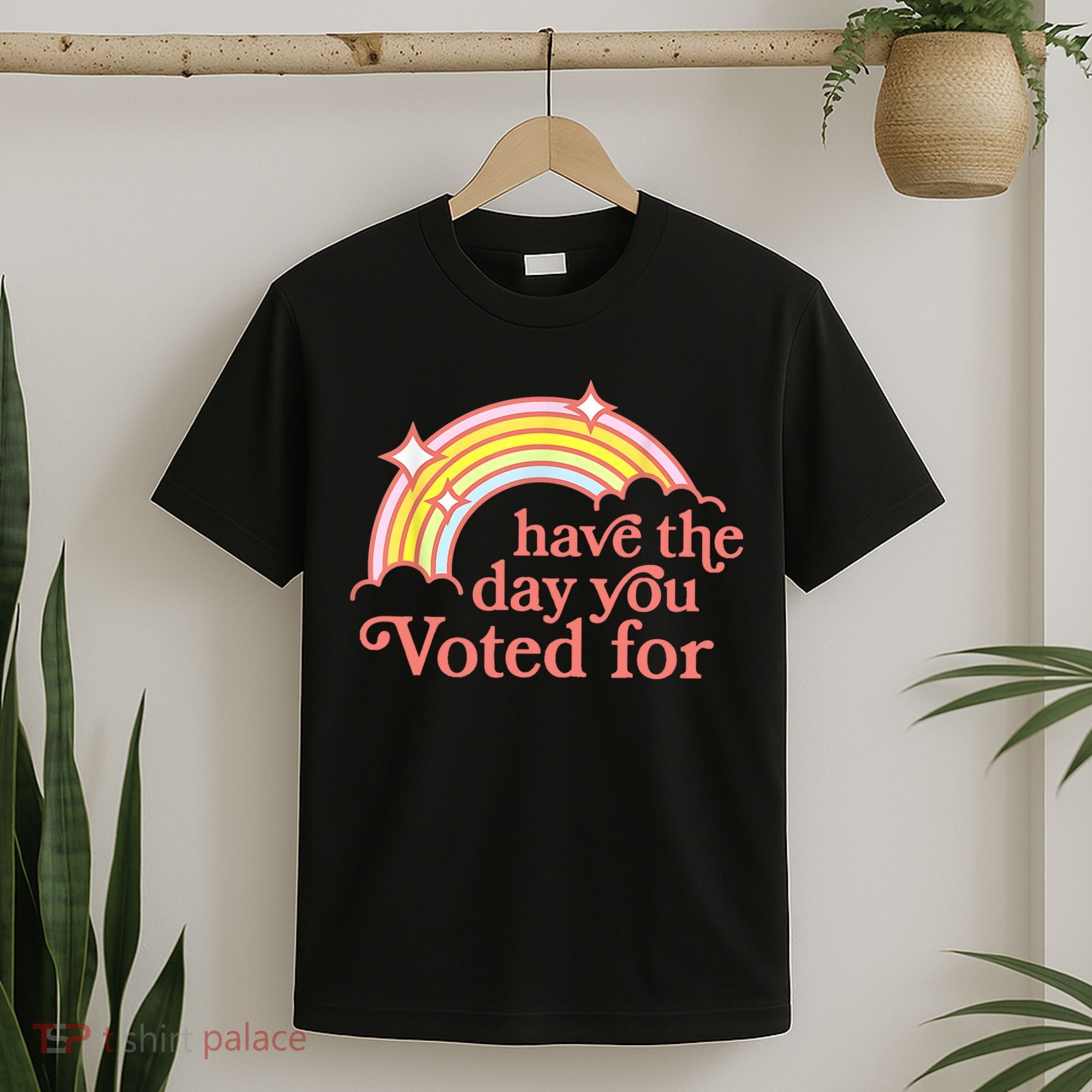 Have The Day You Voted For Funny T-Shirt