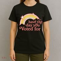 Have The Day You Voted For Funny T-Shirt thumb 4