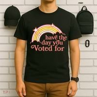Have The Day You Voted For Funny T-Shirt thumb 6