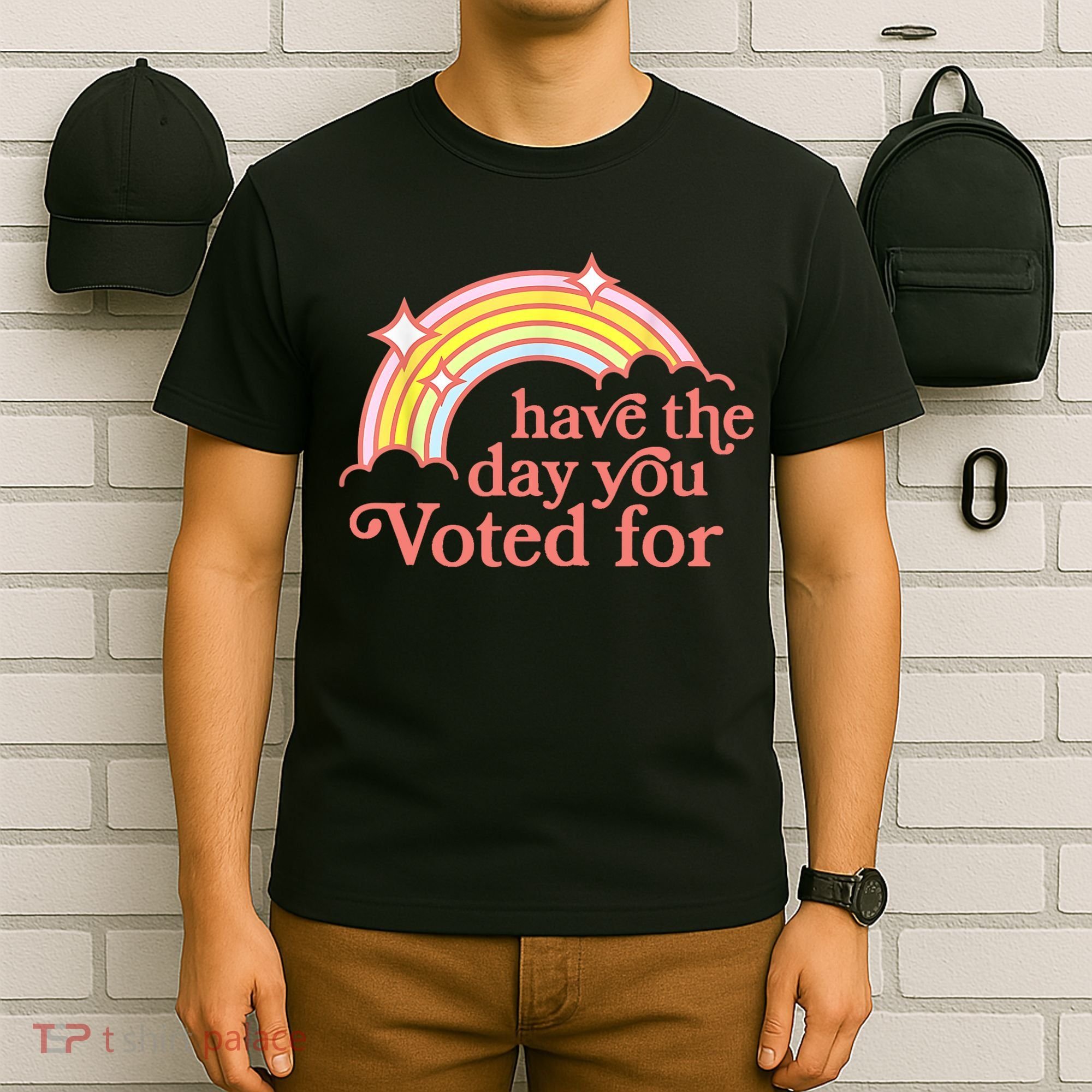 Have The Day You Voted For Funny T-Shirt