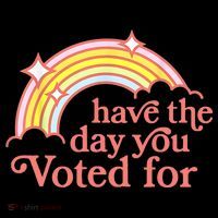Have The Day You Voted For Funny T-Shirt thumb 7