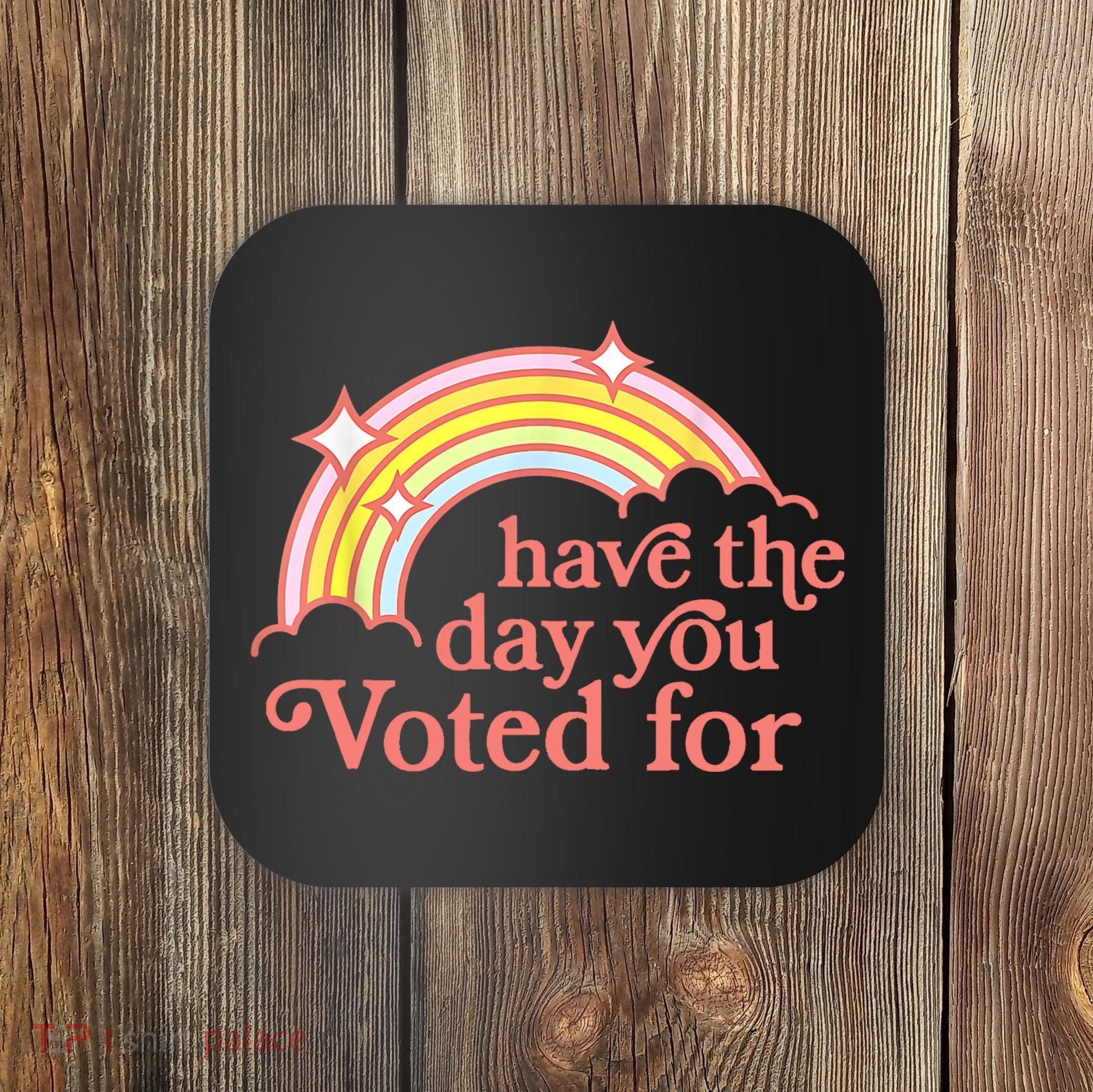 Have The Day You Voted For Funny Coaster