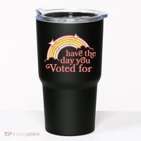 Have The Day You Voted For Funny Tumbler thumb 0